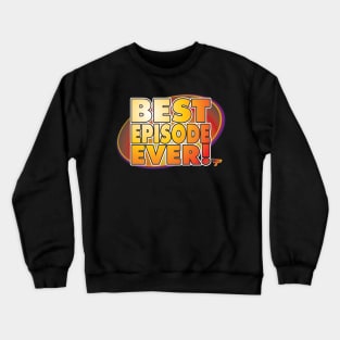 Best Episode Ever! Crewneck Sweatshirt